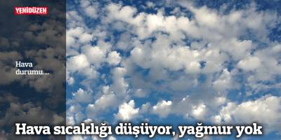 Hava sıcaklığı düşüyor, yağmur yok