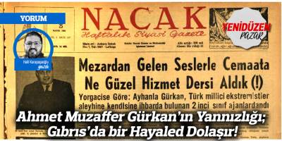 Ahmet Muzaffer Gürkan’ın Yannızlığı; Gıbrıs’da bir Hayaled Dolaşır!