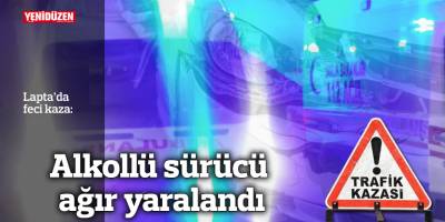 Alkollü sürücü ağır yaralandı