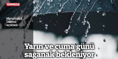 Yarın ve cuma günü sağanak bekleniyor