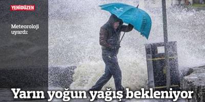 Meteoroloji'den yoğun yağış uyarısı!