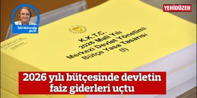 2026 yılı bütçesinde devletin faiz giderleri uçtu