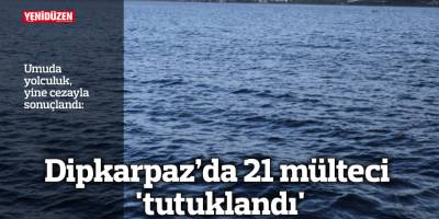 Dipkarpaz’da 21 mülteci 'tutuklandı'