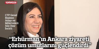 “Erhürman’ın Ankara ziyareti çözüm umutlarını güçlendirdi”