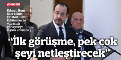 "Erhürman ile ilk görüşme, pek çok şeyi netleştirecek”