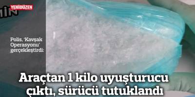 Araçtan 1 kilo uyuşturucu çıktı, sürücü tutuklandı