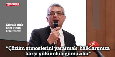 "Çözüm atmosferini yaratmak, halklarımıza karşı yükümlülüğümüzdür"
