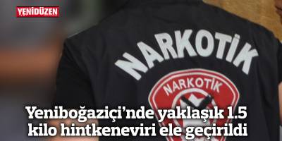 Yeniboğaziçi’nde yaklaşık 1.5 kilo hintkeneviri ele geçirildi