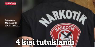 İskele ve Mağusa’da uyuşturucu, 4 kişi tutuklandı
