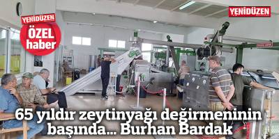65 yıldır zeytinyağı değirmeninin başında… Burhan Bardak