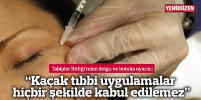 “Kaçak tıbbi uygulamalar hiçbir şekilde kabul edilemez”