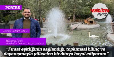 "Fırsat eşitliğinin sağlandığı, toplumsal bilinç ve dayanışmayla yükselen bir dünya hayal ediyorum"