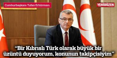 Erhürman: Bir Kıbrıslı Türk olarak büyük bir üzüntü duyuyorum, konunun takipçisiyim