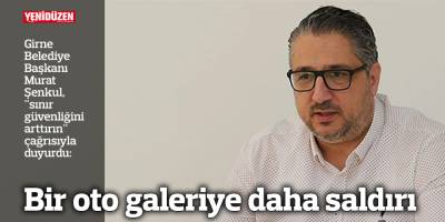 Bir oto galeriye daha saldırı