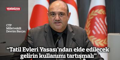 “Tatil Evleri Yasası’ndan elde edilecek gelirin kullanımı tartışmalı”