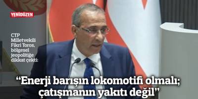 “Enerji barışın lokomotifi olmalı; çatışmanın yakıtı değil”