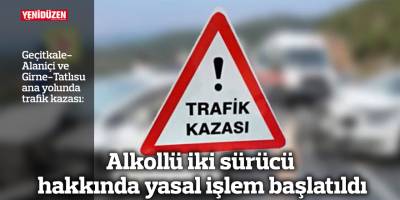 Alkollü iki sürücü hakkında yasal işlem başlatıldı