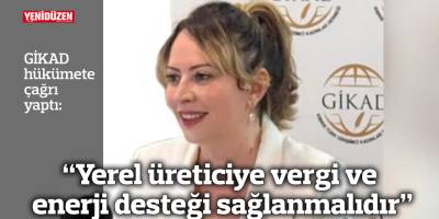 “Yerel üreticiye vergi ve enerji desteği sağlanmalıdır”