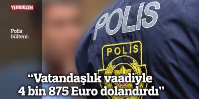 Vatandaşlık vaadiyle 4.875 Euro dolandırdı
