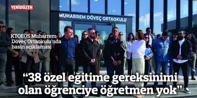 "38 özel eğitime gereksinimi olan öğrenciye öğretmen yok"