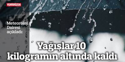 Yağışlar 10 kilogramın altında kaldı