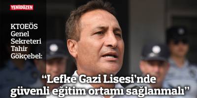 “Lefke Gazi Lisesi’nde güvenli eğitim ortamı sağlanmalı”