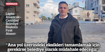 “Ana yol üzerindeki eksikleri tamamlamak için gerekirse belediye olarak müdahale edeceğiz”