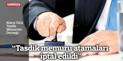 “Tasdik memuru atamaları iptal edildi”