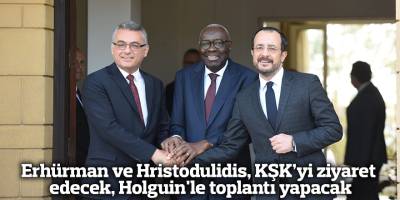 Erhürman ve Hristodulidis, KŞK’yi ziyaret edecek, Holguin'le toplantı yapacak