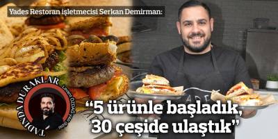 “5 ürünle başladık, 30 çeşide ulaştık”