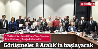 2026 Mali Yılı Genel Bütçe Yasa Tasarısı komitede oy çokluğu kabul edildi