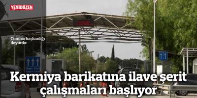 Kermiya barikatına ilave şerit çalışmaları başlıyor