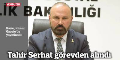 Tahir Serhat görevden alındı
