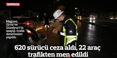 620 sürücü ceza aldı, 22 araç trafikten men edildi