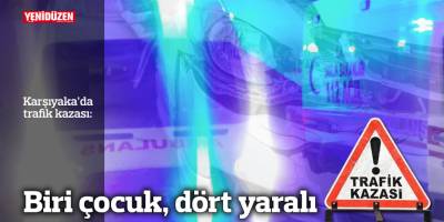 Karşıyaka’daki trafik kazasında 4 kişi yaralandı
