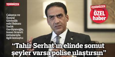“Tahir Serhat’ın elinde somut şeyler varsa polise ulaştırsın”