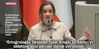 “Ertuğruloğlu; Denktaş, Talat, Eroğlu ve Akıncı’yı aldatmacanın parçası olarak yorumladı”