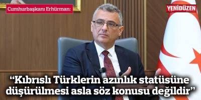 “Kıbrıslı Türklerin azınlık statüsüne düşürülmesi asla söz konusu değildir”