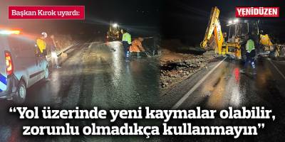 “Yol üzerinde yeni kaymalar olabilir, zorunlu olmadıkça kullanmayın”