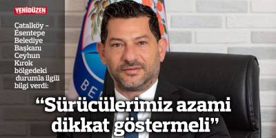 "Sürücülerimiz azami dikkat göstermeli"