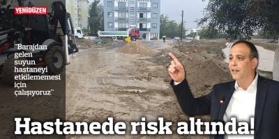 "Barajdan gelen suyun hastaneyi etkilememesi için çalışıyoruz"