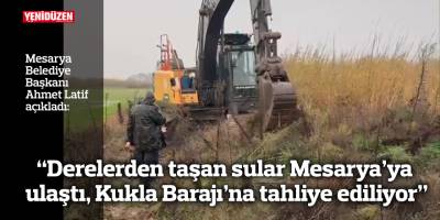 “Derelerden taşan sular Mesarya’ya ulaştı, Kukla Barajı’na tahliye ediliyor”