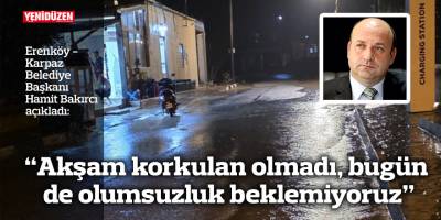 “Akşam Karpaz'da korkulan olmadı, bugün de olumsuzluk beklemiyoruz”