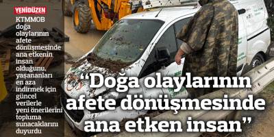 KTMMOB: “Doğa olaylarının afete dönüşmesinde ana etken insan”