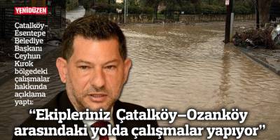 "Ekipleriniz Çatalköy–Ozanköy arasındaki yolda çalışmalar yapıyor"