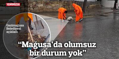 "Mağusa'da olumsuz bir durum yok"