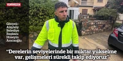 “Derelerin seviyelerinde bir miktar yükselme var, gelişmeleri sürekli takip ediyoruz"