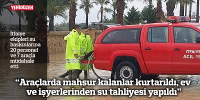 “Araçlarda mahsur kalanlar kurtarıldı, ev ve işyerlerinden su tahliyesi yapıldı”