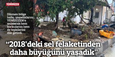 “2018’deki sel felaketinden daha büyüğünü yaşadık”