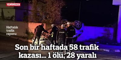 Son bir haftada 58 trafik kazası… 1 ölü, 28 yaralı